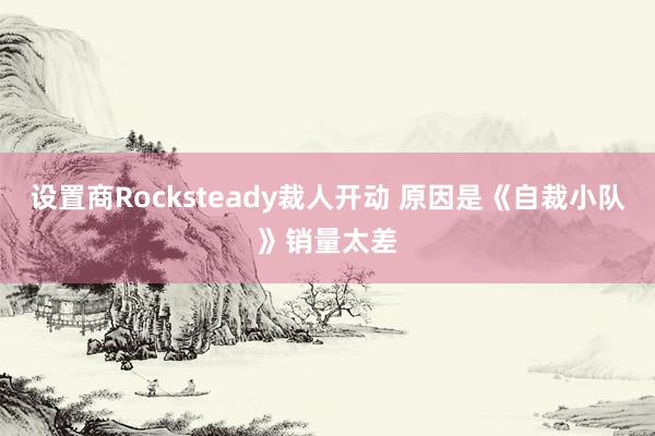 设置商Rocksteady裁人开动 原因是《自裁小队》销量太差
