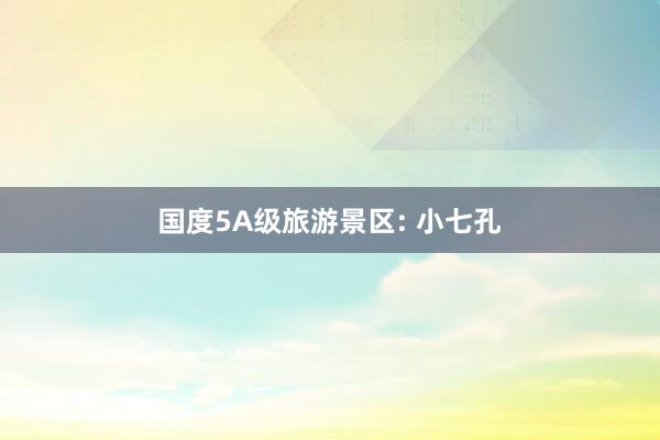 国度5A级旅游景区: 小七孔
