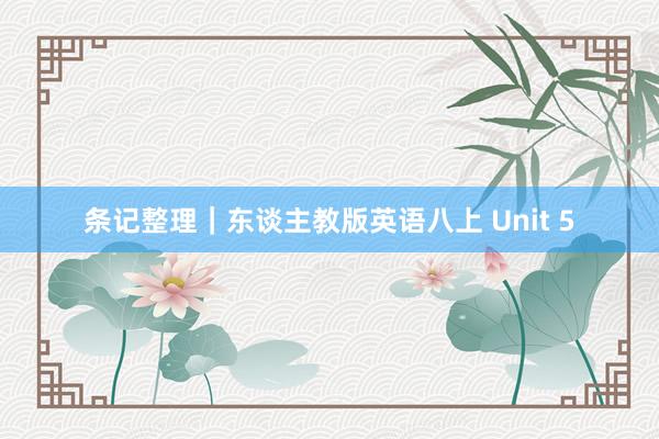 条记整理｜东谈主教版英语八上 Unit 5