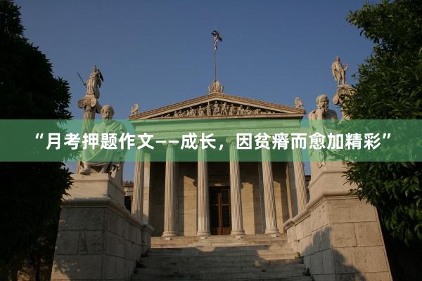 “月考押题作文——成长，因贫瘠而愈加精彩”