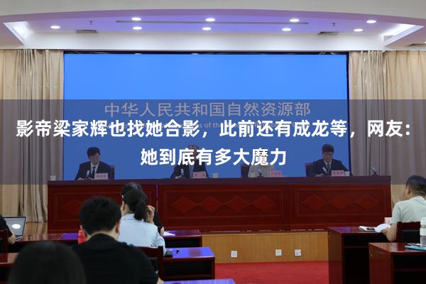 影帝梁家辉也找她合影，此前还有成龙等，网友：她到底有多大魔力
