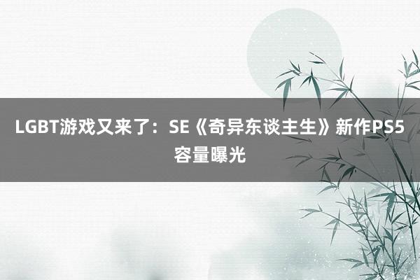 LGBT游戏又来了：SE《奇异东谈主生》新作PS5容量曝光