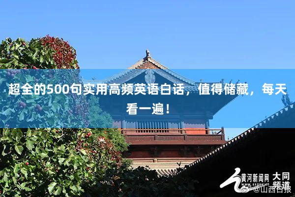 超全的500句实用高频英语白话，值得储藏，每天看一遍！