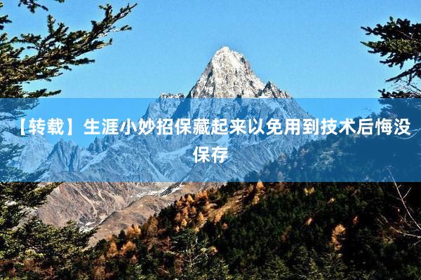 【转载】生涯小妙招保藏起来以免用到技术后悔没保存